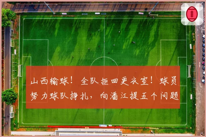 山西输球！全队拒回更衣室！球员努力球队挣扎，向潘江提五个问题