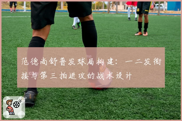 范德尚舒普发球局构建:一二发衔接与第三拍进攻的战术设计
