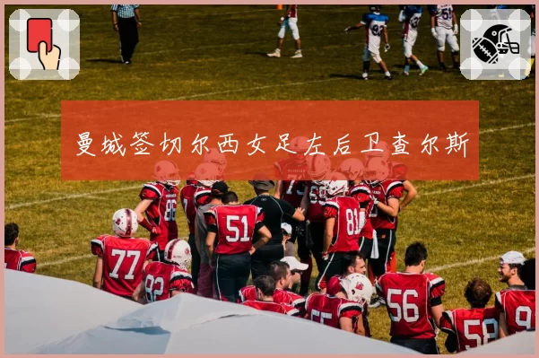 曼城签切尔西女足左后卫查尔斯